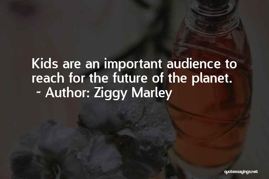 Ziggy Marley Quotes: Kids Are An Important Audience To Reach For The Future Of The Planet.