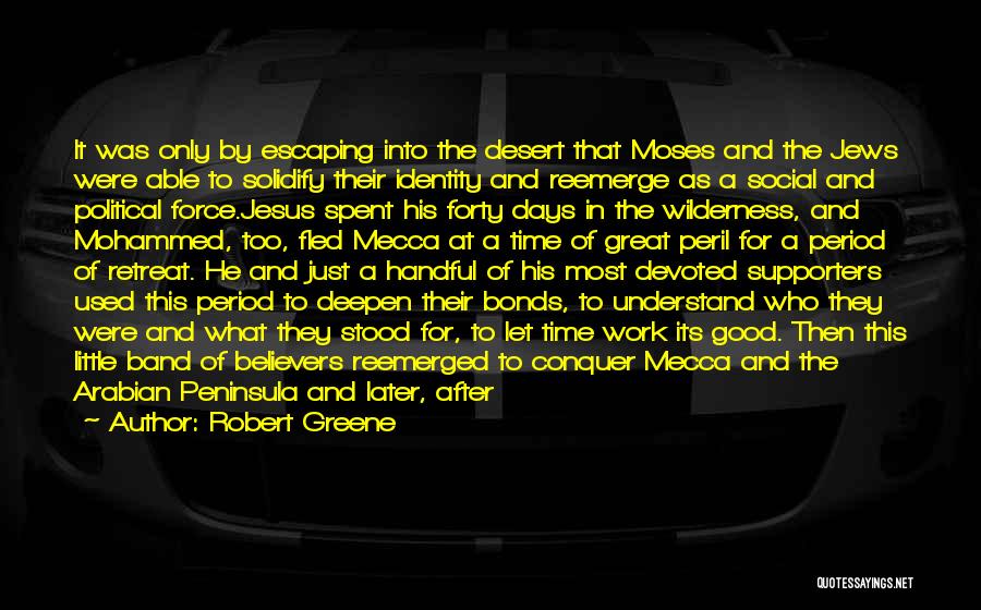 Robert Greene Quotes: It Was Only By Escaping Into The Desert That Moses And The Jews Were Able To Solidify Their Identity And