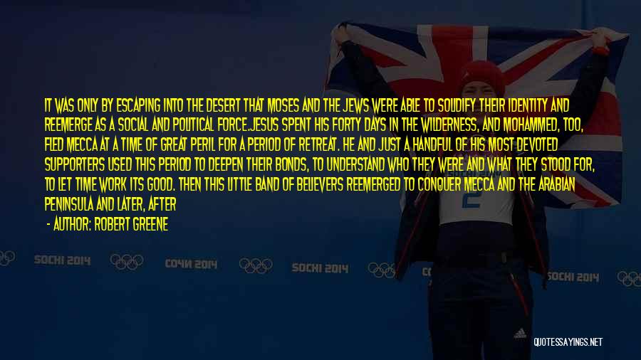 Robert Greene Quotes: It Was Only By Escaping Into The Desert That Moses And The Jews Were Able To Solidify Their Identity And