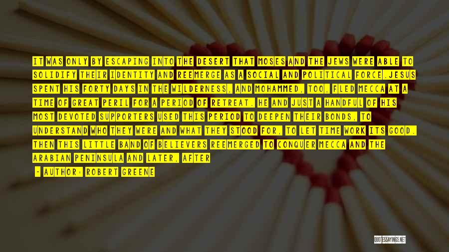 Robert Greene Quotes: It Was Only By Escaping Into The Desert That Moses And The Jews Were Able To Solidify Their Identity And