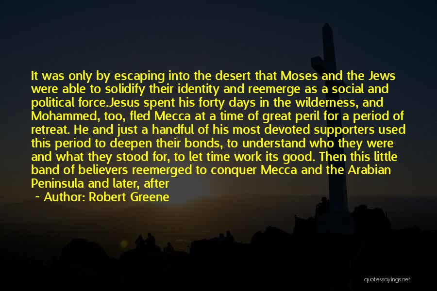 Robert Greene Quotes: It Was Only By Escaping Into The Desert That Moses And The Jews Were Able To Solidify Their Identity And