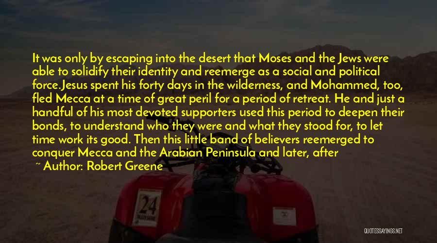 Robert Greene Quotes: It Was Only By Escaping Into The Desert That Moses And The Jews Were Able To Solidify Their Identity And