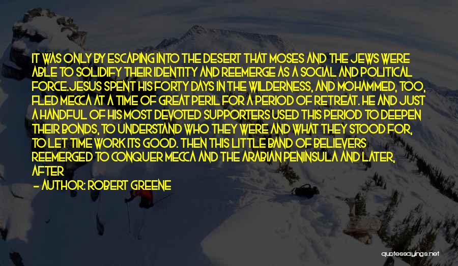 Robert Greene Quotes: It Was Only By Escaping Into The Desert That Moses And The Jews Were Able To Solidify Their Identity And