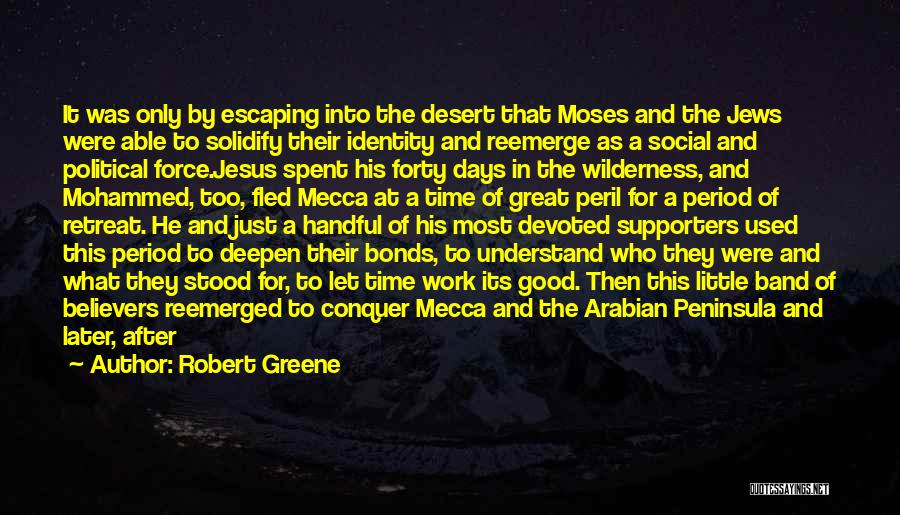 Robert Greene Quotes: It Was Only By Escaping Into The Desert That Moses And The Jews Were Able To Solidify Their Identity And