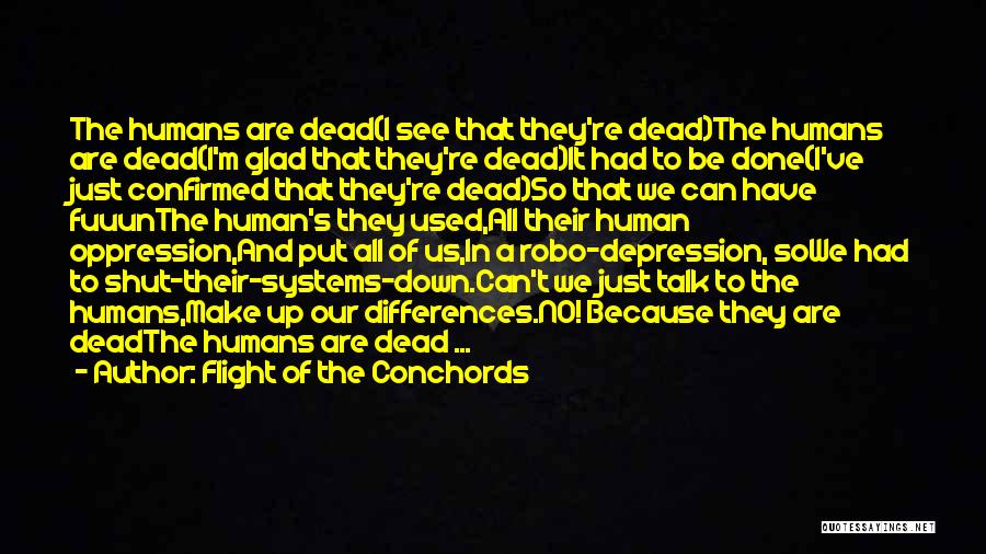 Flight Of The Conchords Quotes: The Humans Are Dead(i See That They're Dead)the Humans Are Dead(i'm Glad That They're Dead)it Had To Be Done(i've Just