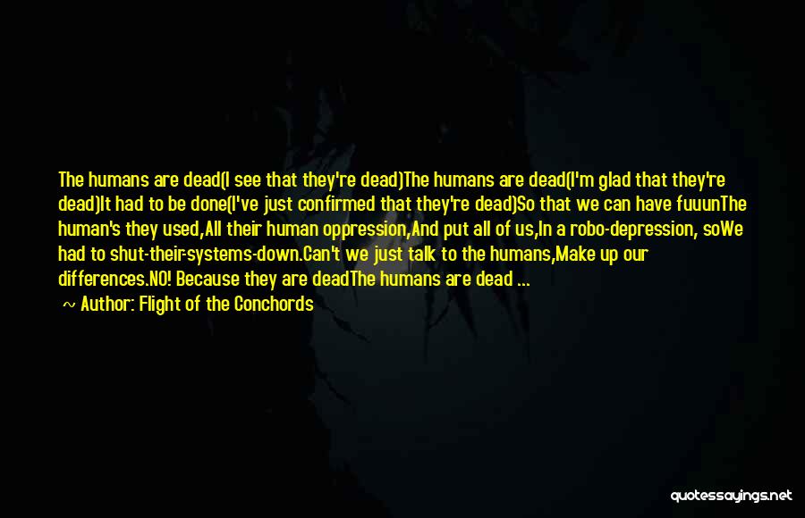 Flight Of The Conchords Quotes: The Humans Are Dead(i See That They're Dead)the Humans Are Dead(i'm Glad That They're Dead)it Had To Be Done(i've Just