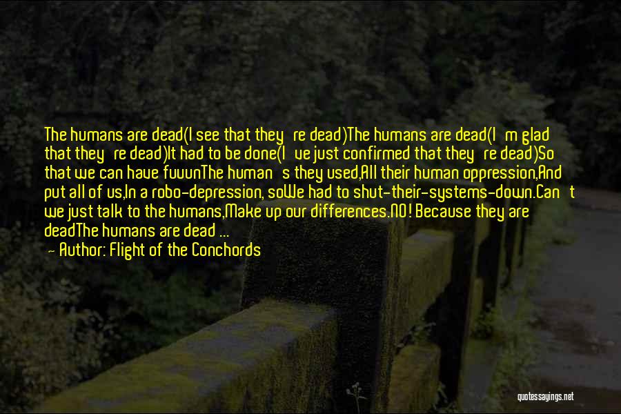 Flight Of The Conchords Quotes: The Humans Are Dead(i See That They're Dead)the Humans Are Dead(i'm Glad That They're Dead)it Had To Be Done(i've Just