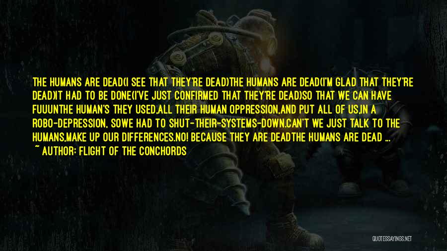 Flight Of The Conchords Quotes: The Humans Are Dead(i See That They're Dead)the Humans Are Dead(i'm Glad That They're Dead)it Had To Be Done(i've Just