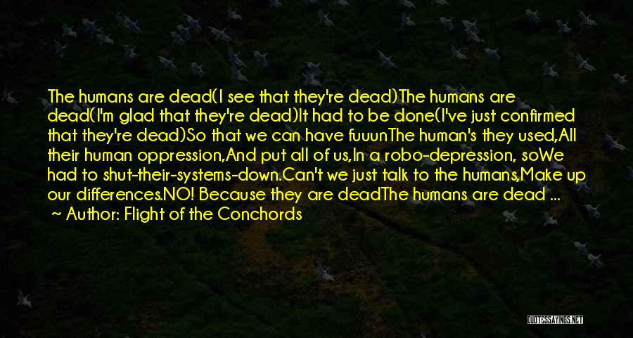 Flight Of The Conchords Quotes: The Humans Are Dead(i See That They're Dead)the Humans Are Dead(i'm Glad That They're Dead)it Had To Be Done(i've Just
