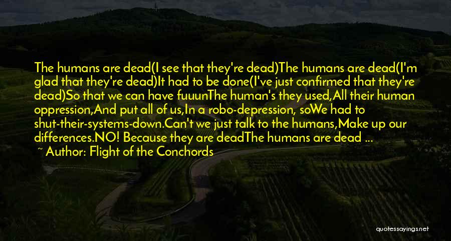 Flight Of The Conchords Quotes: The Humans Are Dead(i See That They're Dead)the Humans Are Dead(i'm Glad That They're Dead)it Had To Be Done(i've Just