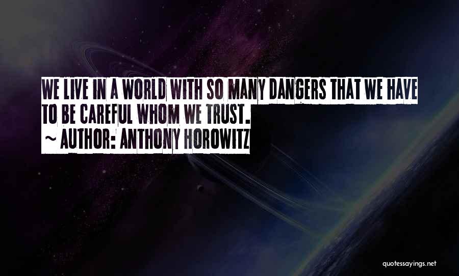 Anthony Horowitz Quotes: We Live In A World With So Many Dangers That We Have To Be Careful Whom We Trust.