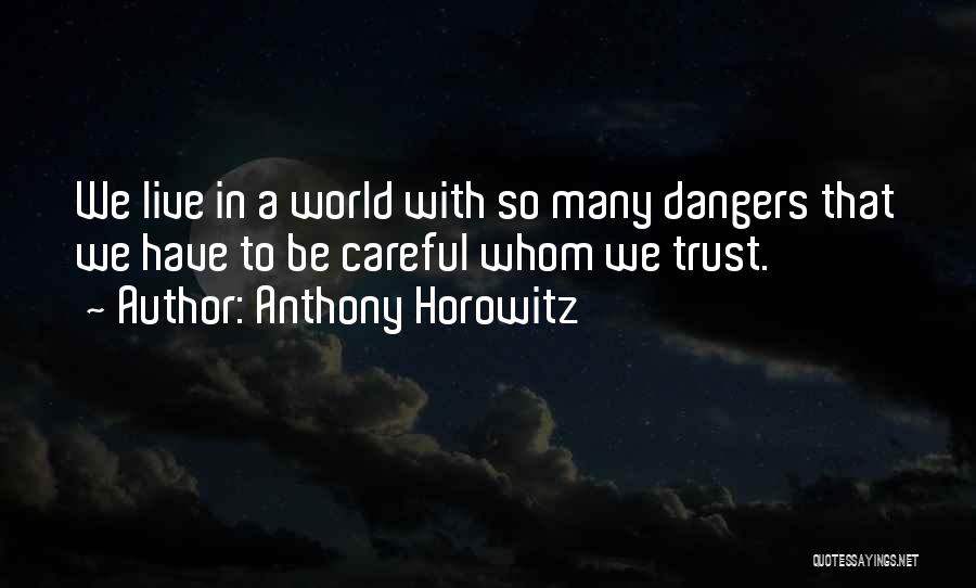 Anthony Horowitz Quotes: We Live In A World With So Many Dangers That We Have To Be Careful Whom We Trust.