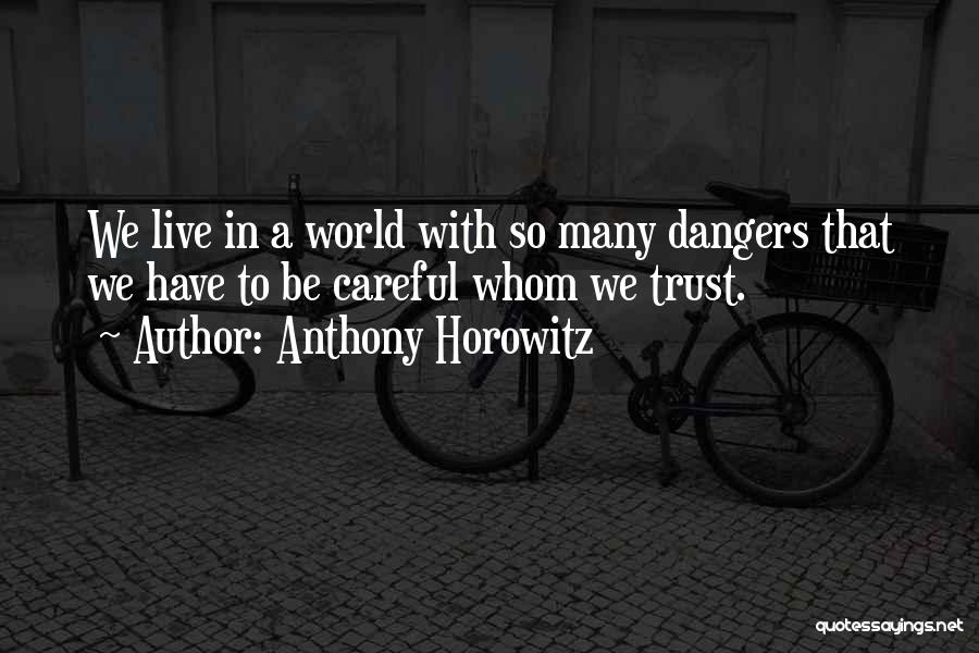 Anthony Horowitz Quotes: We Live In A World With So Many Dangers That We Have To Be Careful Whom We Trust.