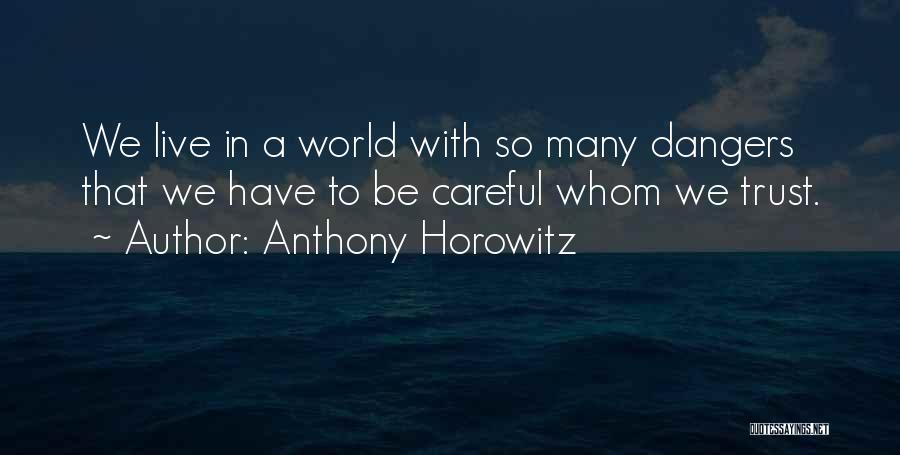 Anthony Horowitz Quotes: We Live In A World With So Many Dangers That We Have To Be Careful Whom We Trust.