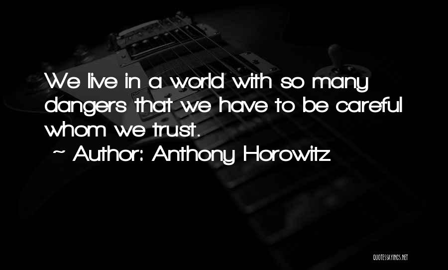 Anthony Horowitz Quotes: We Live In A World With So Many Dangers That We Have To Be Careful Whom We Trust.