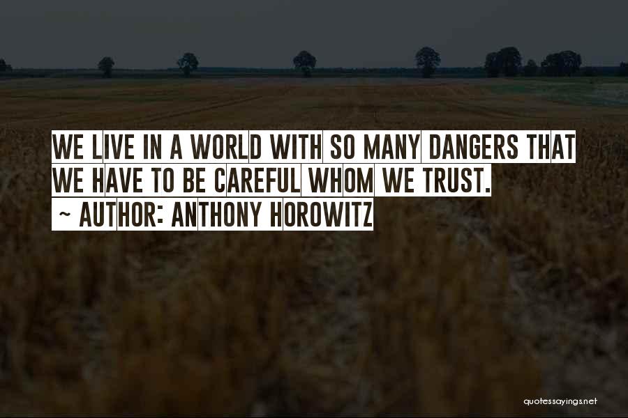 Anthony Horowitz Quotes: We Live In A World With So Many Dangers That We Have To Be Careful Whom We Trust.