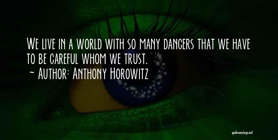 Anthony Horowitz Quotes: We Live In A World With So Many Dangers That We Have To Be Careful Whom We Trust.