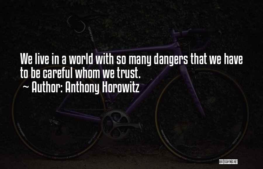 Anthony Horowitz Quotes: We Live In A World With So Many Dangers That We Have To Be Careful Whom We Trust.