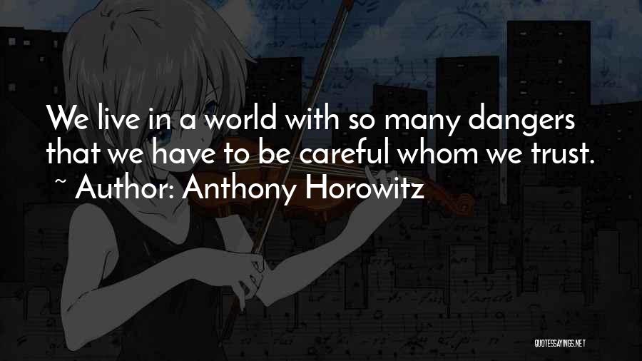 Anthony Horowitz Quotes: We Live In A World With So Many Dangers That We Have To Be Careful Whom We Trust.