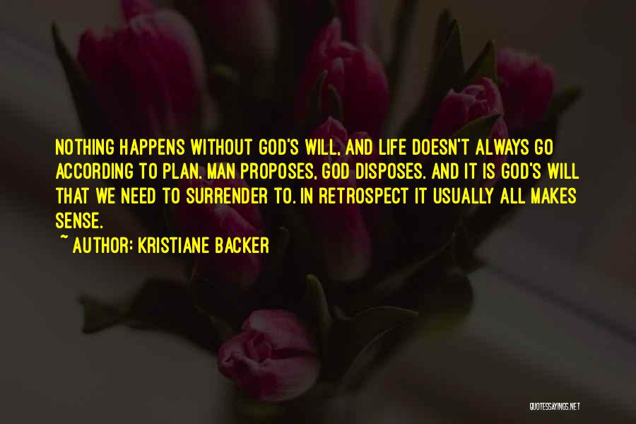 Kristiane Backer Quotes: Nothing Happens Without God's Will, And Life Doesn't Always Go According To Plan. Man Proposes, God Disposes. And It Is