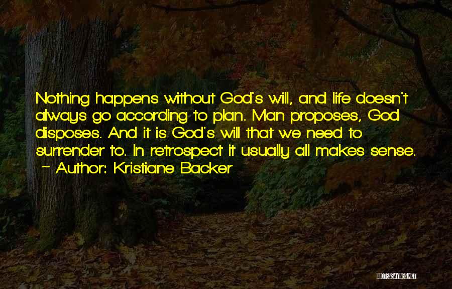 Kristiane Backer Quotes: Nothing Happens Without God's Will, And Life Doesn't Always Go According To Plan. Man Proposes, God Disposes. And It Is