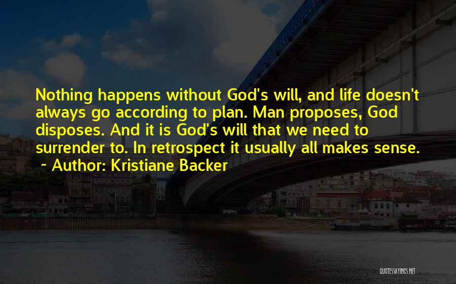 Kristiane Backer Quotes: Nothing Happens Without God's Will, And Life Doesn't Always Go According To Plan. Man Proposes, God Disposes. And It Is