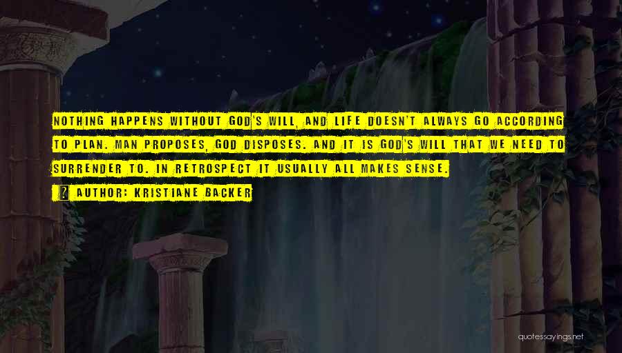 Kristiane Backer Quotes: Nothing Happens Without God's Will, And Life Doesn't Always Go According To Plan. Man Proposes, God Disposes. And It Is