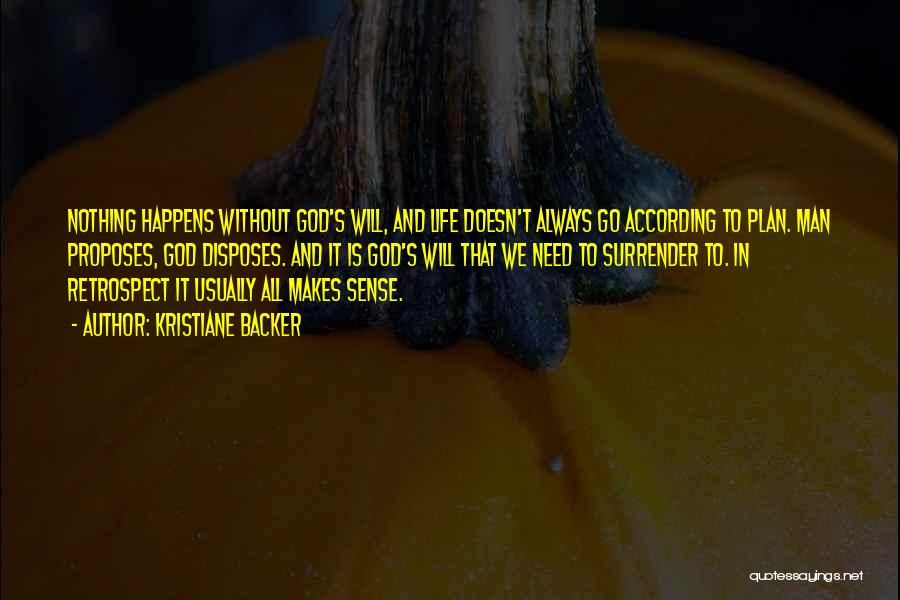 Kristiane Backer Quotes: Nothing Happens Without God's Will, And Life Doesn't Always Go According To Plan. Man Proposes, God Disposes. And It Is