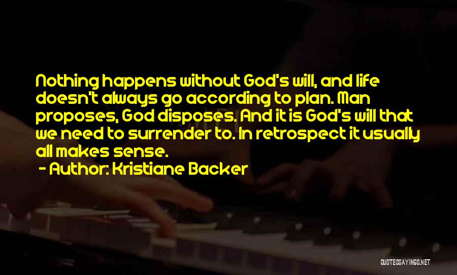 Kristiane Backer Quotes: Nothing Happens Without God's Will, And Life Doesn't Always Go According To Plan. Man Proposes, God Disposes. And It Is