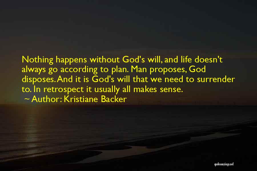 Kristiane Backer Quotes: Nothing Happens Without God's Will, And Life Doesn't Always Go According To Plan. Man Proposes, God Disposes. And It Is