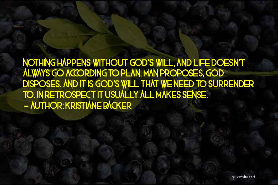 Kristiane Backer Quotes: Nothing Happens Without God's Will, And Life Doesn't Always Go According To Plan. Man Proposes, God Disposes. And It Is