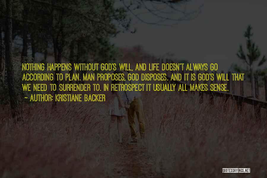 Kristiane Backer Quotes: Nothing Happens Without God's Will, And Life Doesn't Always Go According To Plan. Man Proposes, God Disposes. And It Is