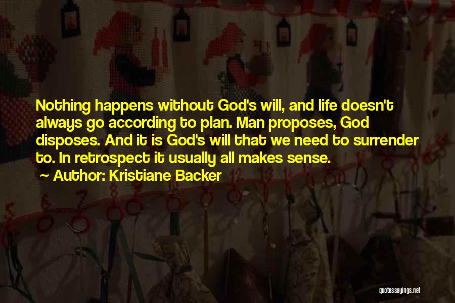Kristiane Backer Quotes: Nothing Happens Without God's Will, And Life Doesn't Always Go According To Plan. Man Proposes, God Disposes. And It Is