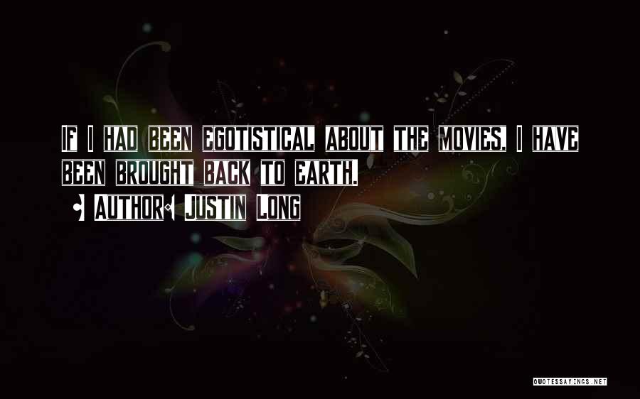 Justin Long Quotes: If I Had Been Egotistical About The Movies, I Have Been Brought Back To Earth.