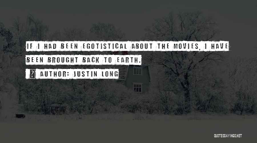 Justin Long Quotes: If I Had Been Egotistical About The Movies, I Have Been Brought Back To Earth.