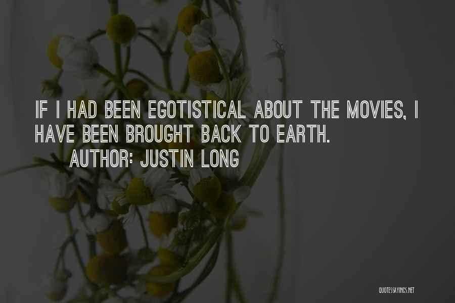 Justin Long Quotes: If I Had Been Egotistical About The Movies, I Have Been Brought Back To Earth.