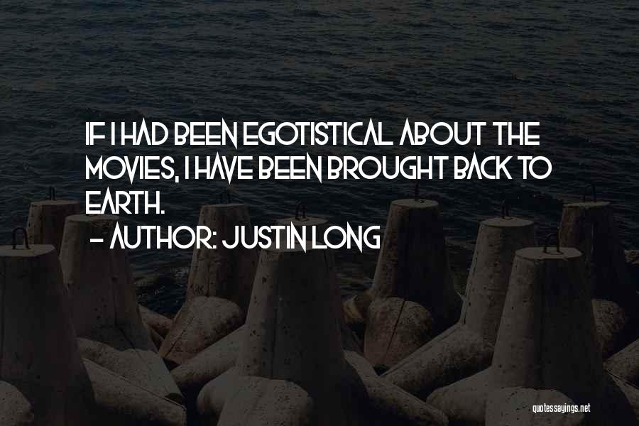 Justin Long Quotes: If I Had Been Egotistical About The Movies, I Have Been Brought Back To Earth.