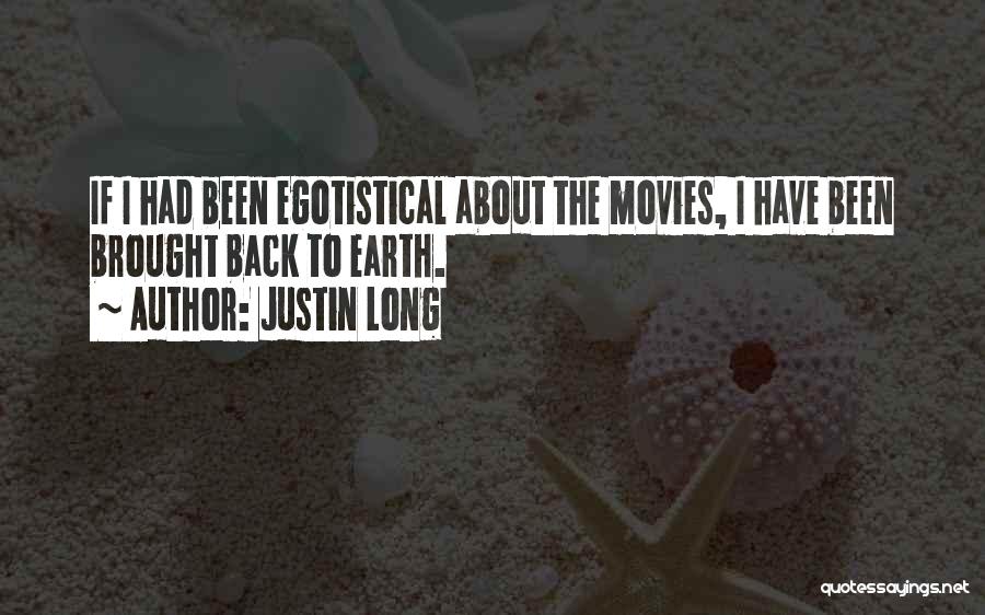 Justin Long Quotes: If I Had Been Egotistical About The Movies, I Have Been Brought Back To Earth.