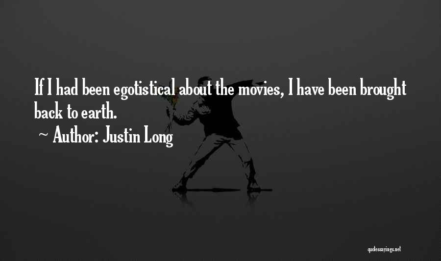 Justin Long Quotes: If I Had Been Egotistical About The Movies, I Have Been Brought Back To Earth.