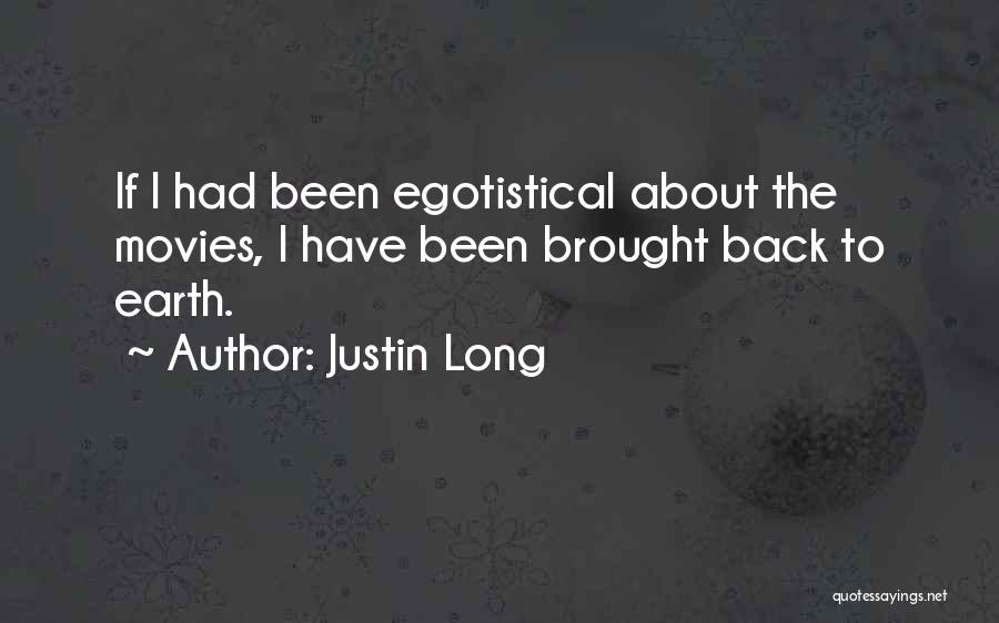 Justin Long Quotes: If I Had Been Egotistical About The Movies, I Have Been Brought Back To Earth.