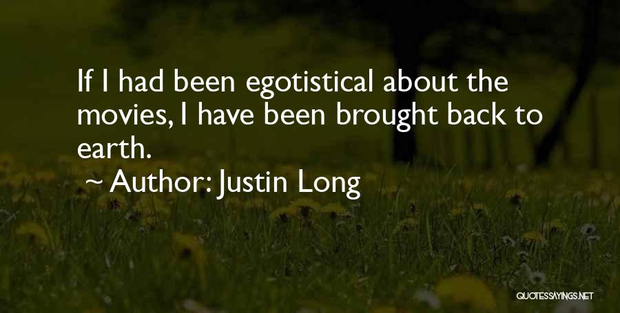 Justin Long Quotes: If I Had Been Egotistical About The Movies, I Have Been Brought Back To Earth.