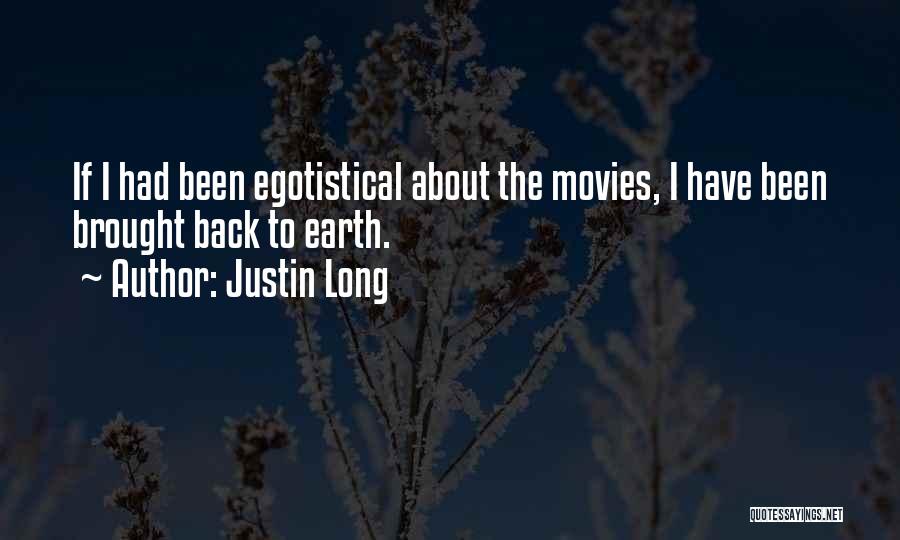 Justin Long Quotes: If I Had Been Egotistical About The Movies, I Have Been Brought Back To Earth.