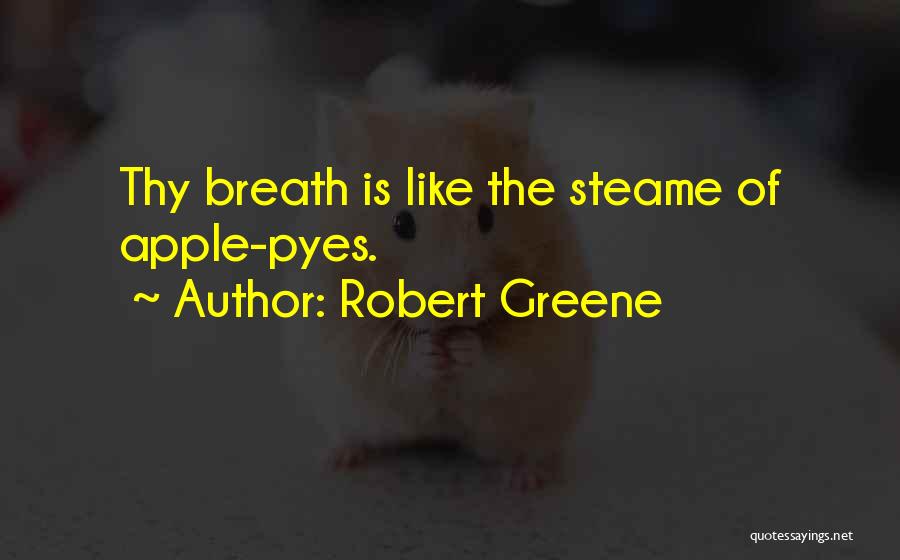 Robert Greene Quotes: Thy Breath Is Like The Steame Of Apple-pyes.