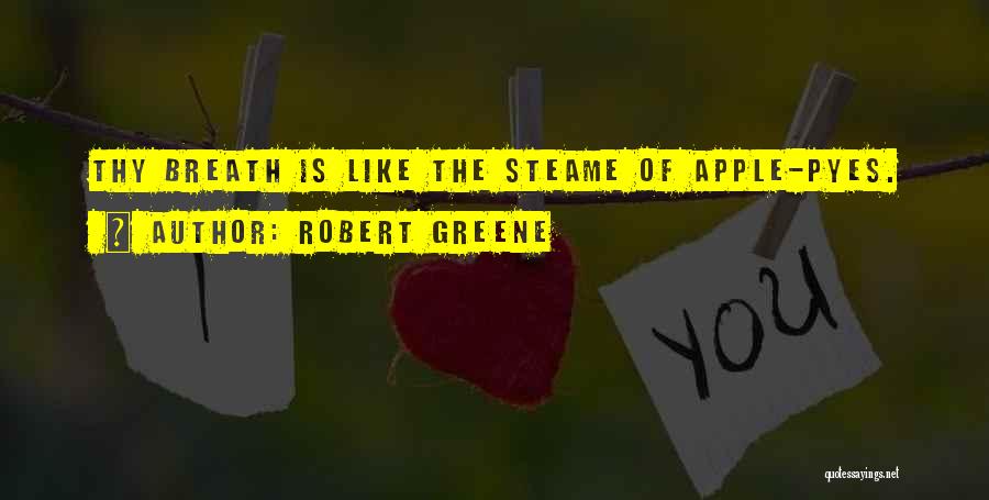 Robert Greene Quotes: Thy Breath Is Like The Steame Of Apple-pyes.