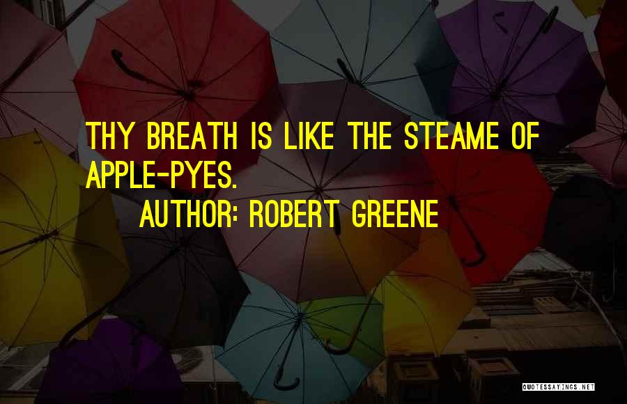 Robert Greene Quotes: Thy Breath Is Like The Steame Of Apple-pyes.