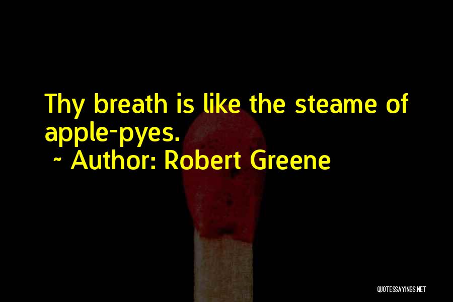 Robert Greene Quotes: Thy Breath Is Like The Steame Of Apple-pyes.