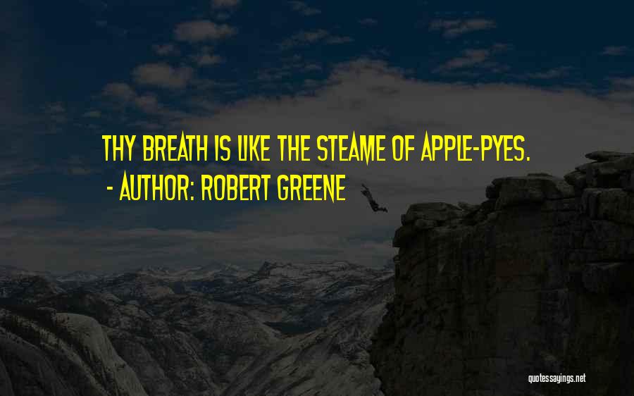 Robert Greene Quotes: Thy Breath Is Like The Steame Of Apple-pyes.