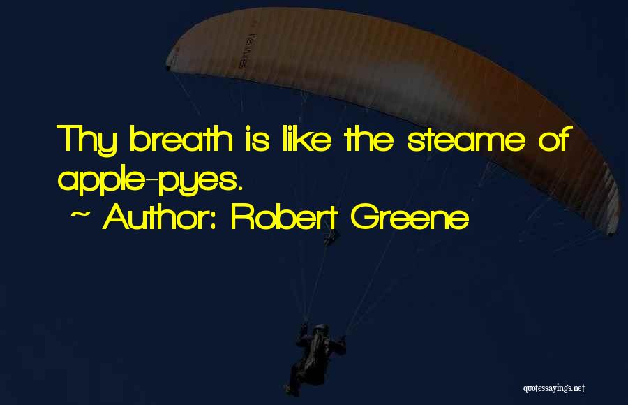 Robert Greene Quotes: Thy Breath Is Like The Steame Of Apple-pyes.