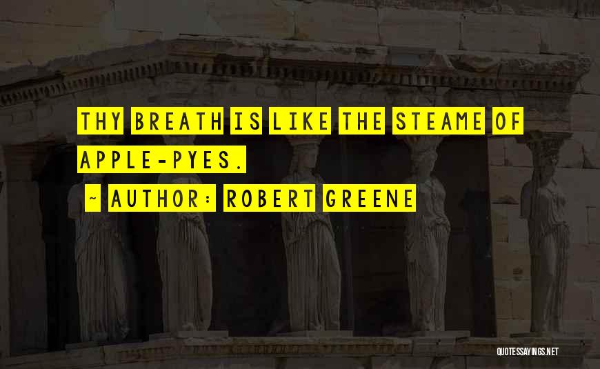 Robert Greene Quotes: Thy Breath Is Like The Steame Of Apple-pyes.