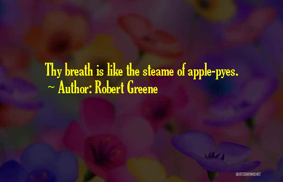 Robert Greene Quotes: Thy Breath Is Like The Steame Of Apple-pyes.